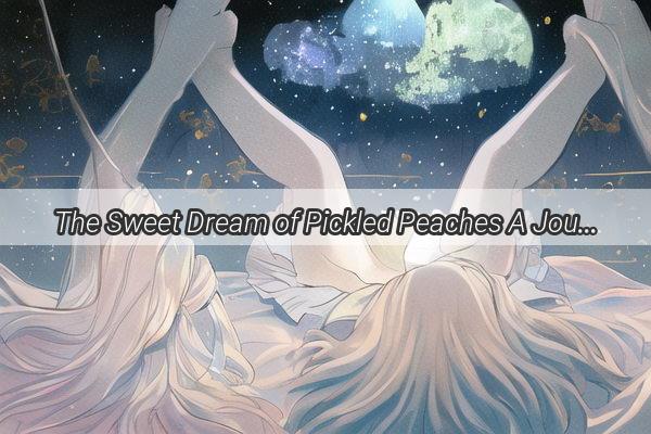 The Sweet Dream of Pickled Peaches A Journey Through the Fruity Labyrinth of Dreams